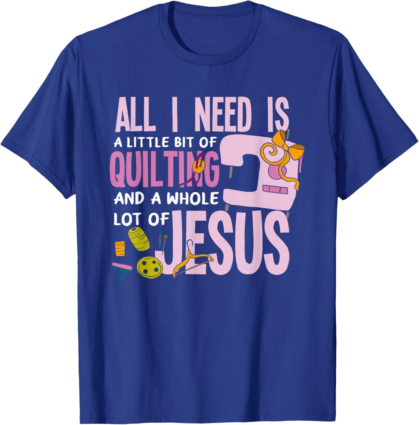 All I Need Is Quilting And Jesus - Funny Christian Quilter T-Shirt - T-Shirt | Royal