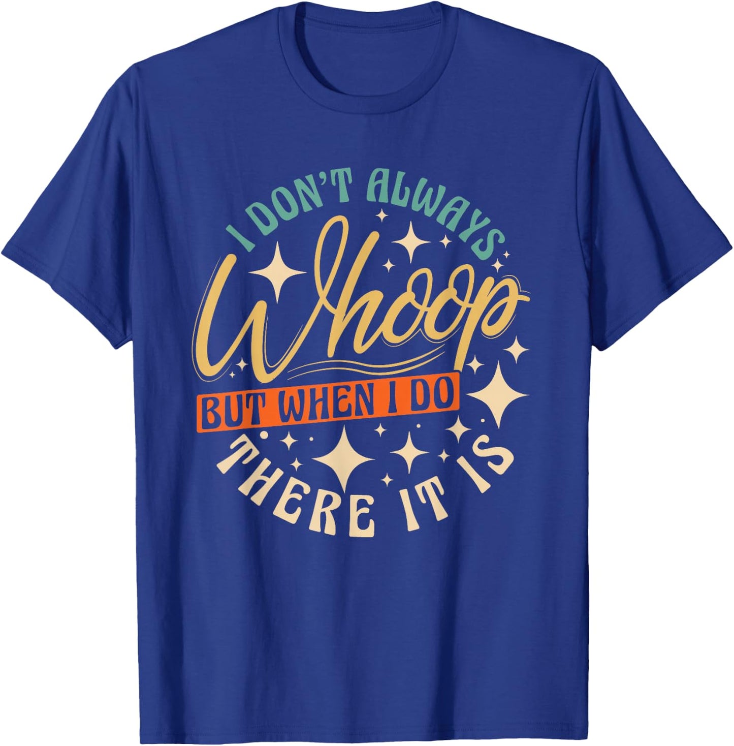 I Don't Always Whoop But When I Do There It Is Funny Saying T-Shirt - T-Shirt | Royal