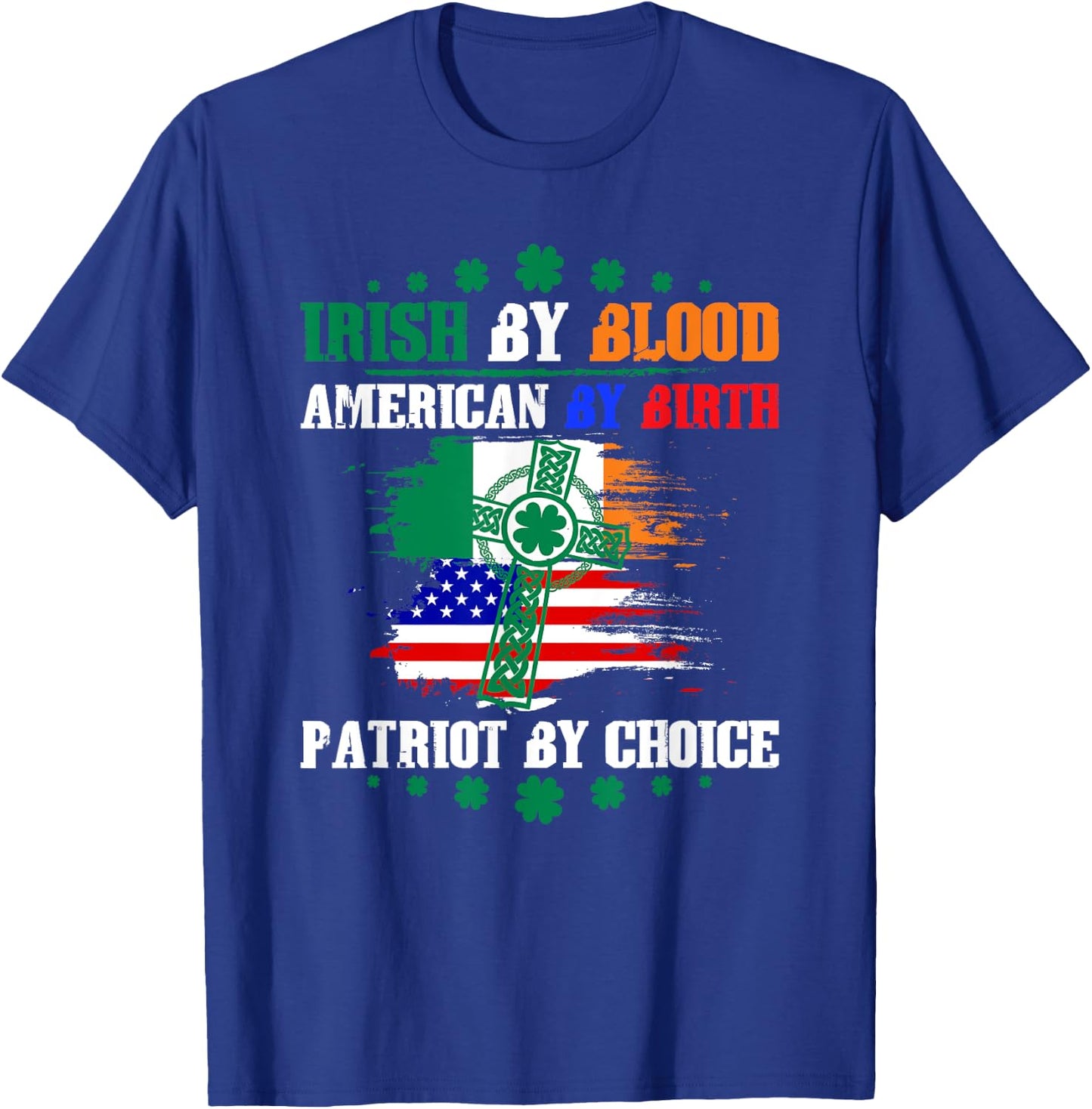 Irish By Blood American By Birth Patriot By Choice T-Shirt - T-Shirt | Royal