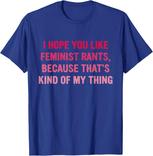 You Like Feminist Rants, Because That's Kind Of My Thing T-Shirt - T-Shirt | Royal