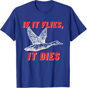 If It Flies It Dies - Funny Duck Goose Fowl Grouse Hunting T-Shirt - T-Shirt | Royal
