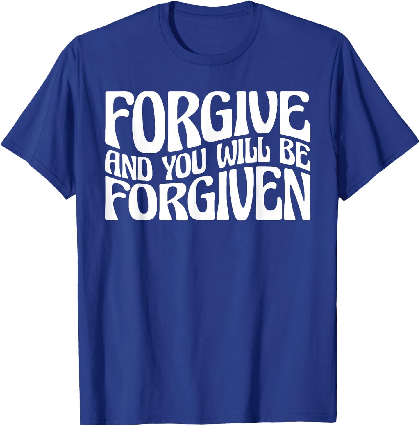 Forgive And You Will Be Forgiven T-Shirt - T-Shirt | Royal