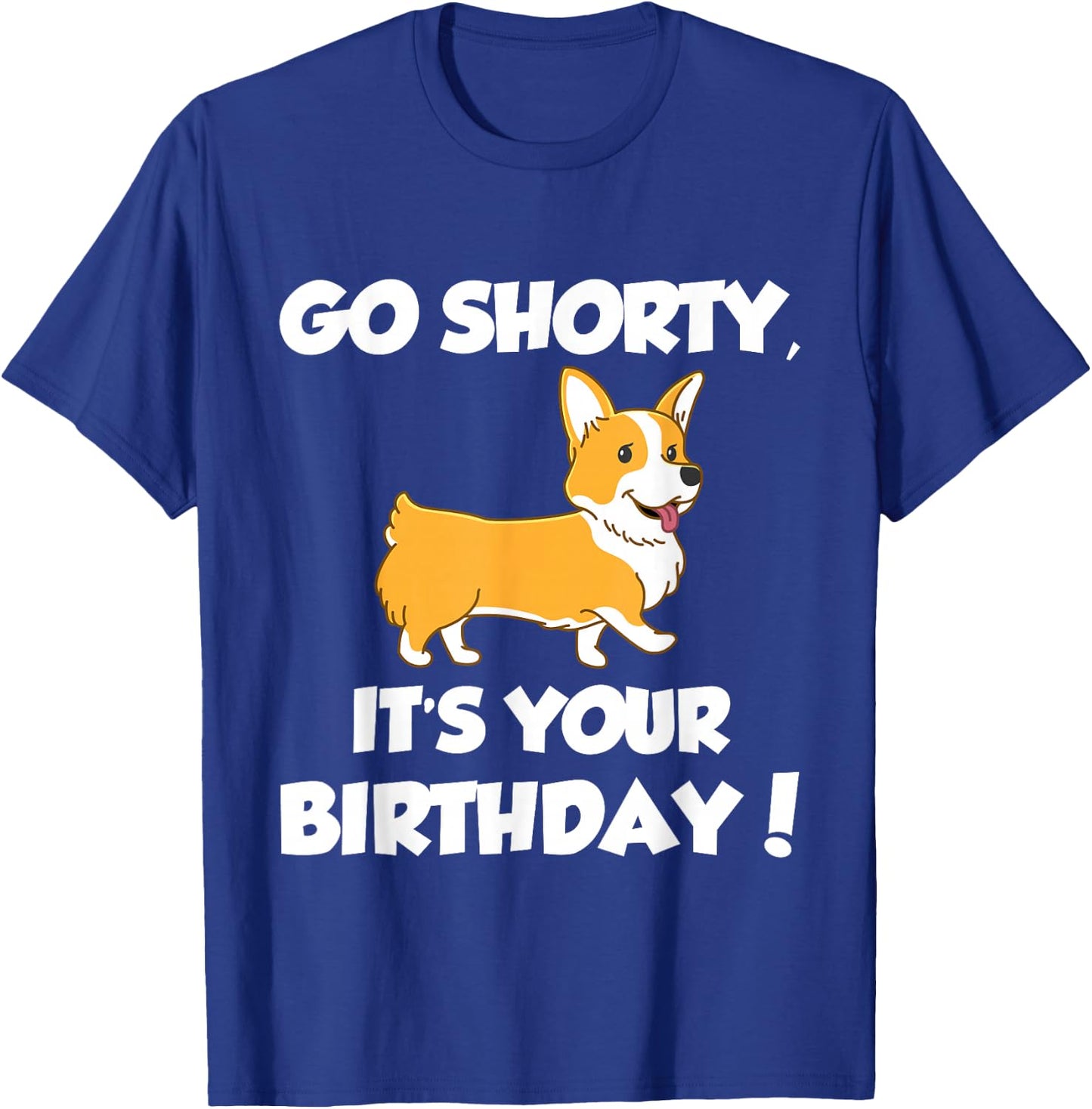 Go Shorty Its Your Birthday Funny Corgi Birthday T-Shirt - T-Shirt | Royal