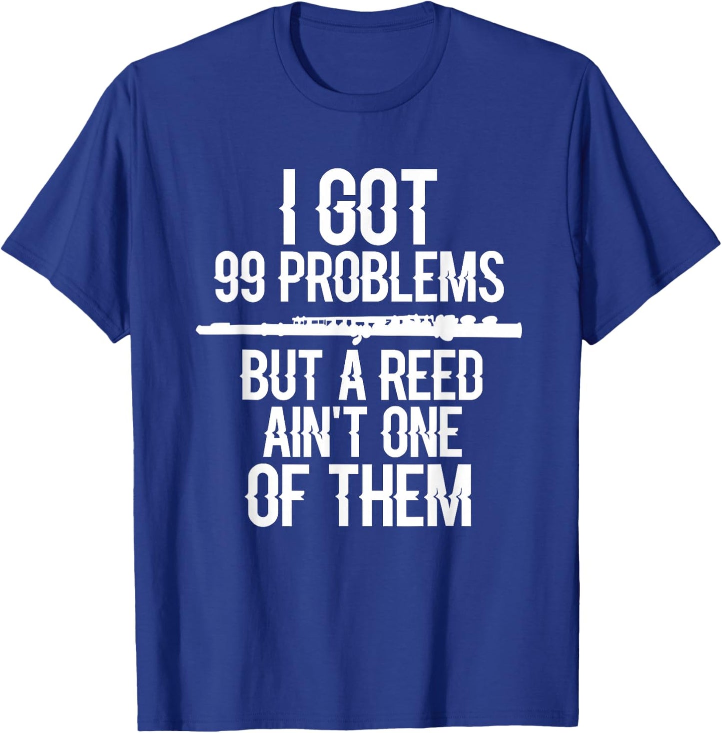 Flute Funny I Got 99 Problems But A Reed Ain't One of Them T-Shirt - T-Shirt | Royal