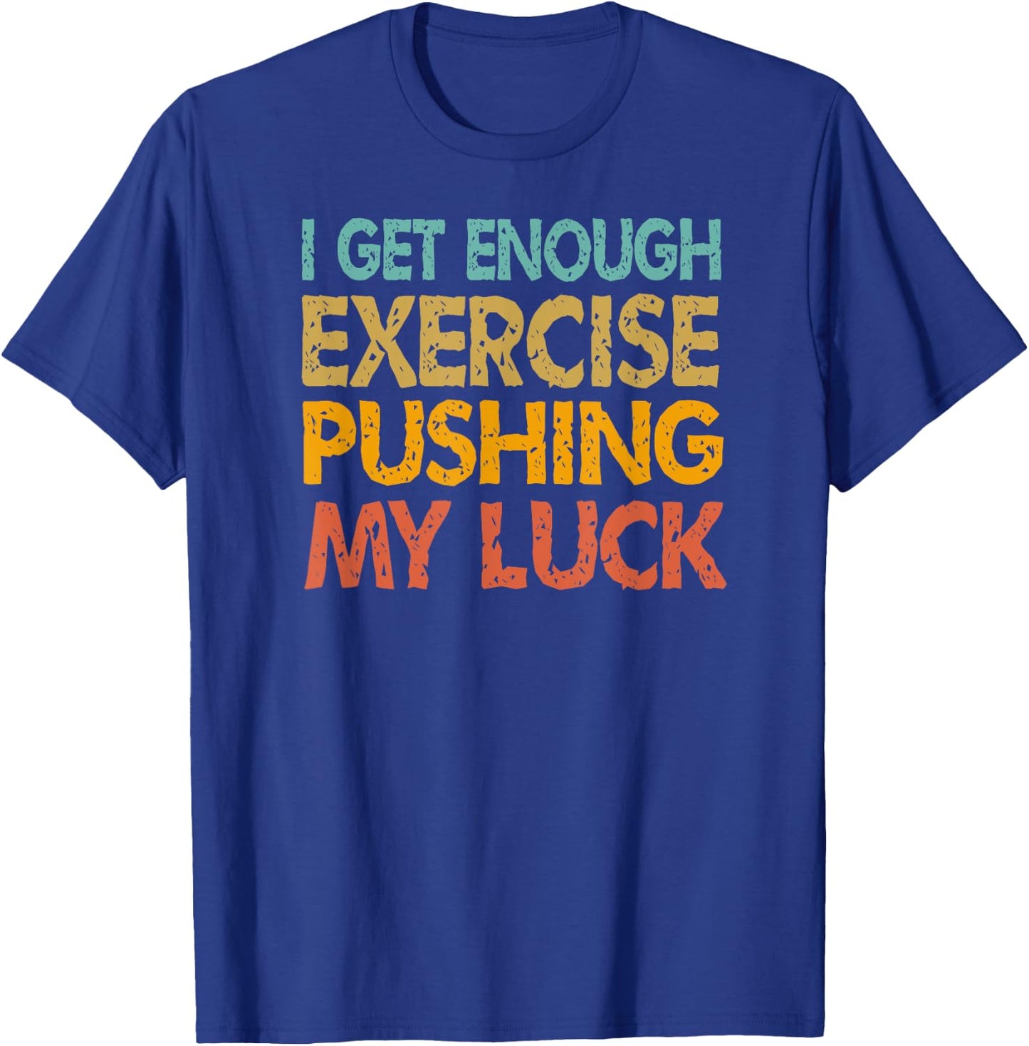 I Get Enough Exercise Just Pushing My Luck Funny Vintage T-Shirt - T-Shirt | Royal