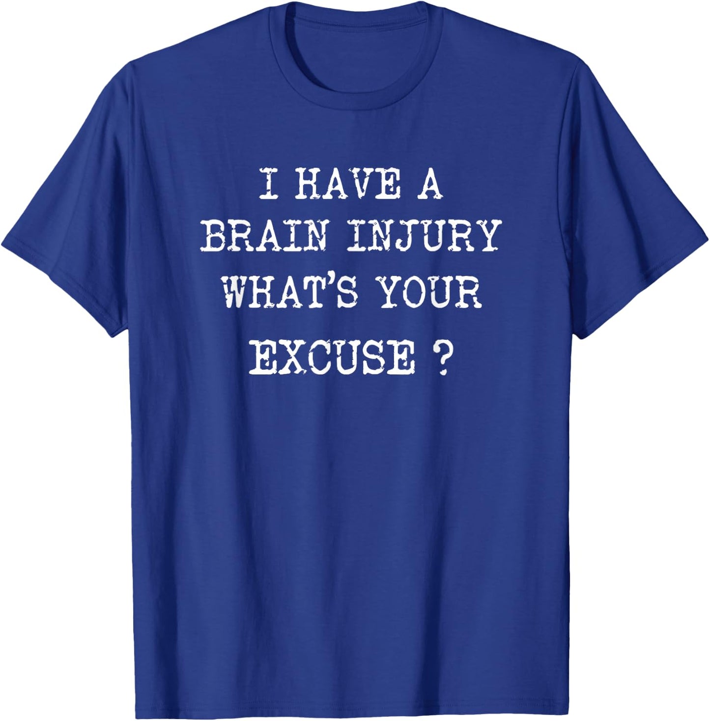 I Have A Brain Injury Whats Your Excuse Brain Injury T-Shirt - T-Shirt | Royal