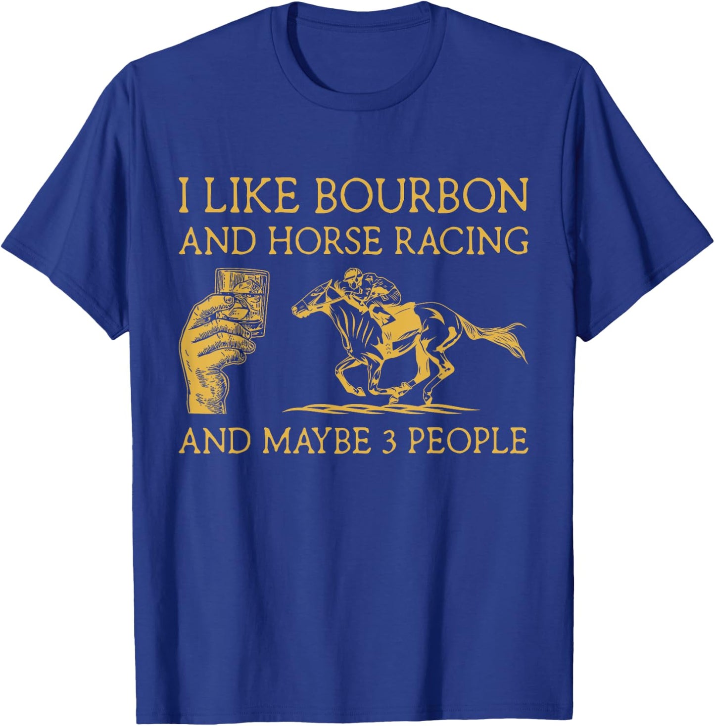 I Like Bourbon And Horse Racing And Maybe 3 People lover T-Shirt - T-Shirt | Royal