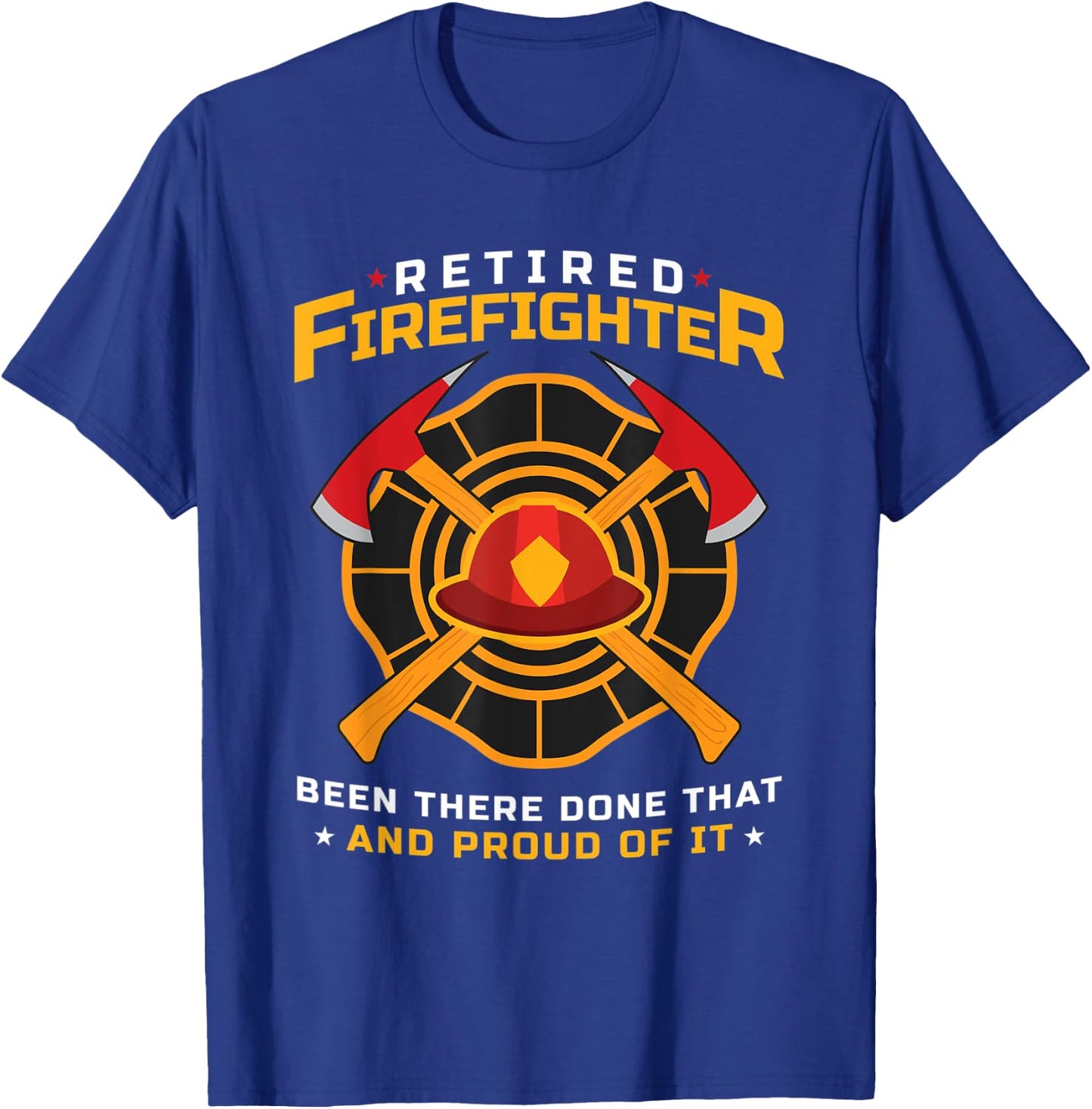 Retired Firefighter Been There Done That And Proud Of It T-Shirt - T-Shirt | Royal