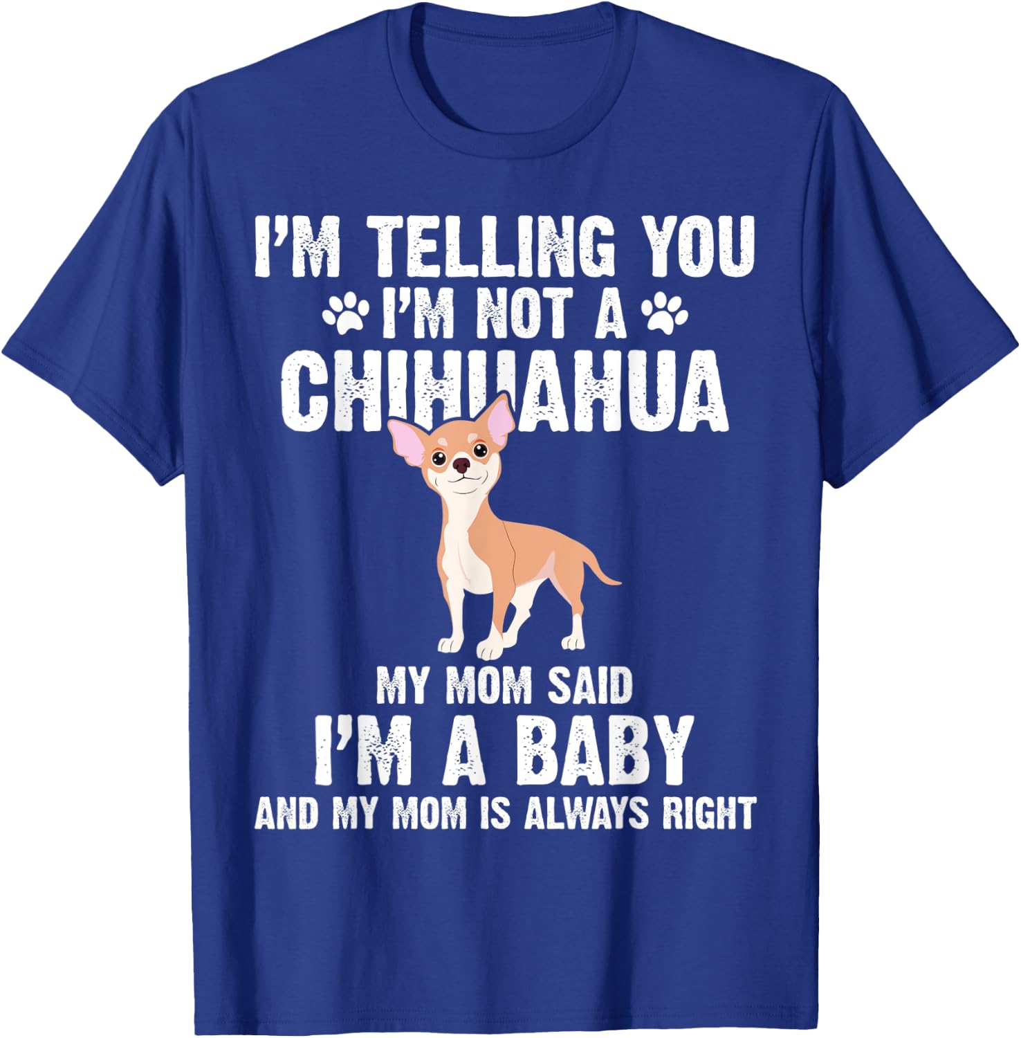 I'm telling you I'm not a Chihuahua I'm A Baby Funny Dog T-Shirt - T-Shirt | Royal