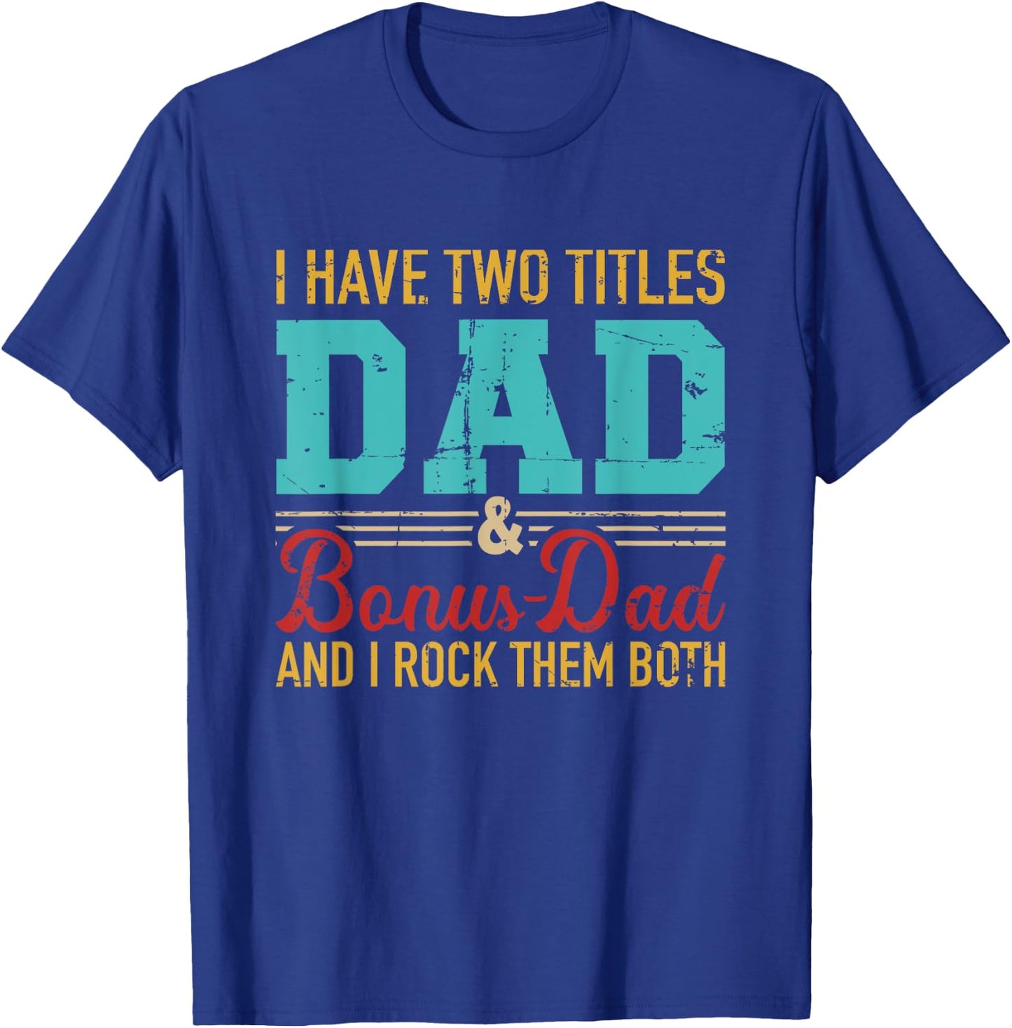 I have two titles dad and bonus dad and I rock them both T-Shirt - T-Shirt | Royal