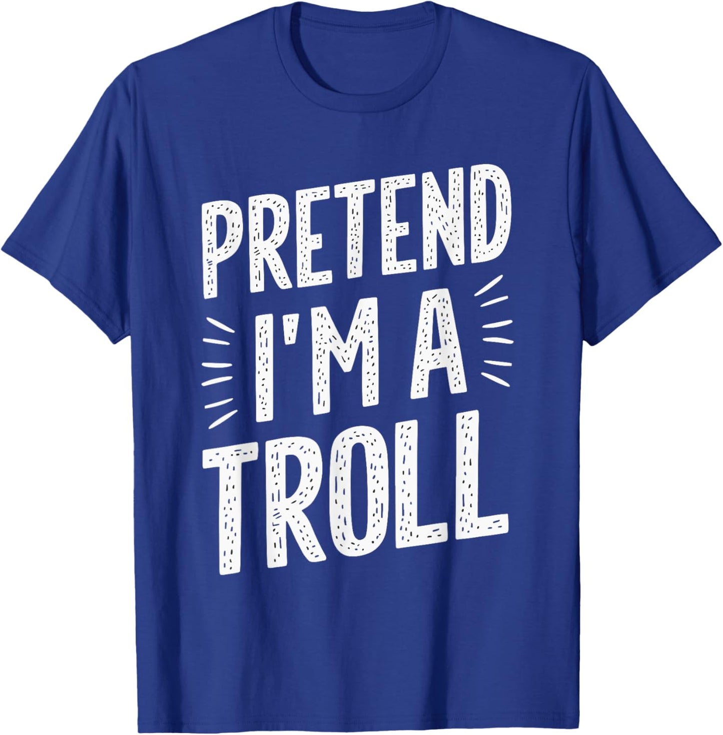 Pretend I'm A Troll T-Shirt - T-Shirt | Royal