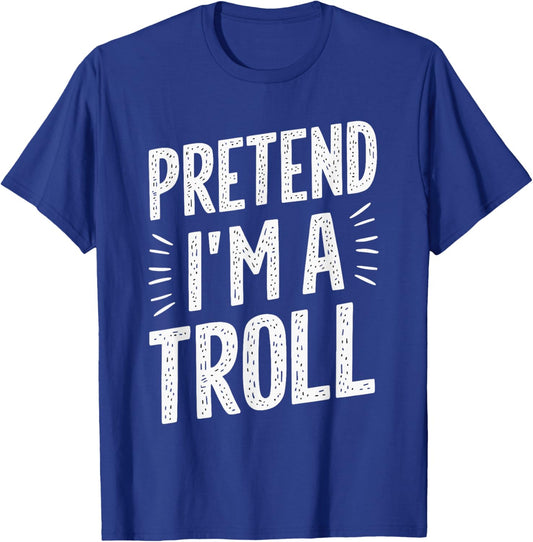 Pretend I'm A Troll T-Shirt - T-Shirt | Royal