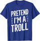 Pretend I'm A Troll T-Shirt - T-Shirt | Royal