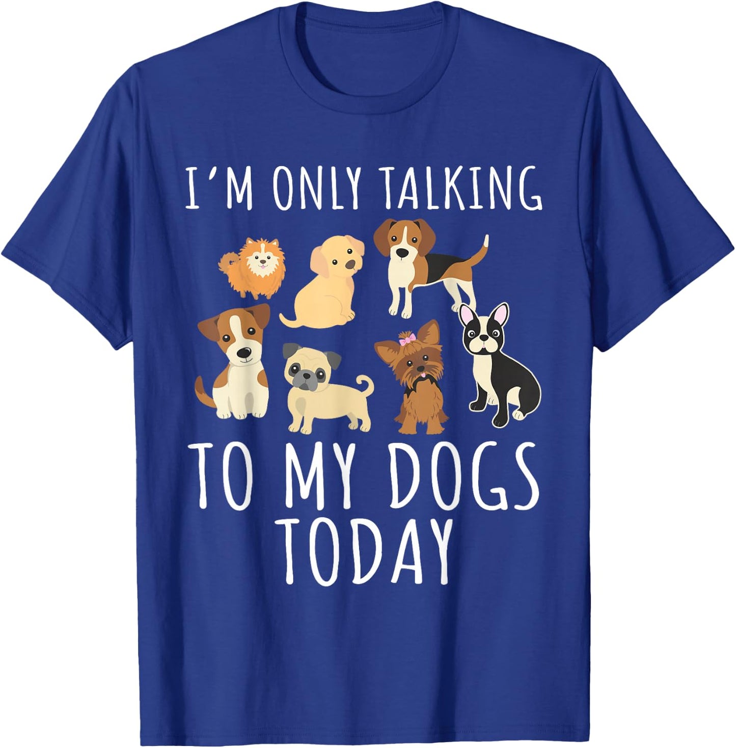 I'm only talking to my dog today T-Shirt - T-Shirt | Royal