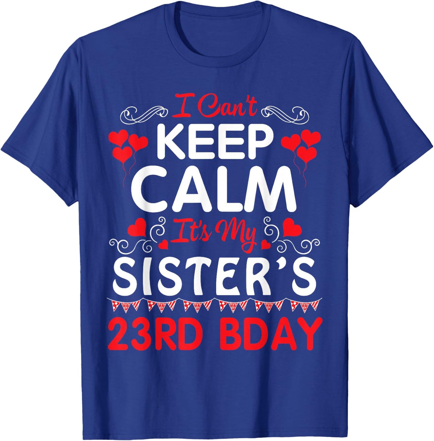 I Can't Keep Calm It's My Sister's 23rd Birthday Happy Her T-Shirt - T-Shirt | Royal