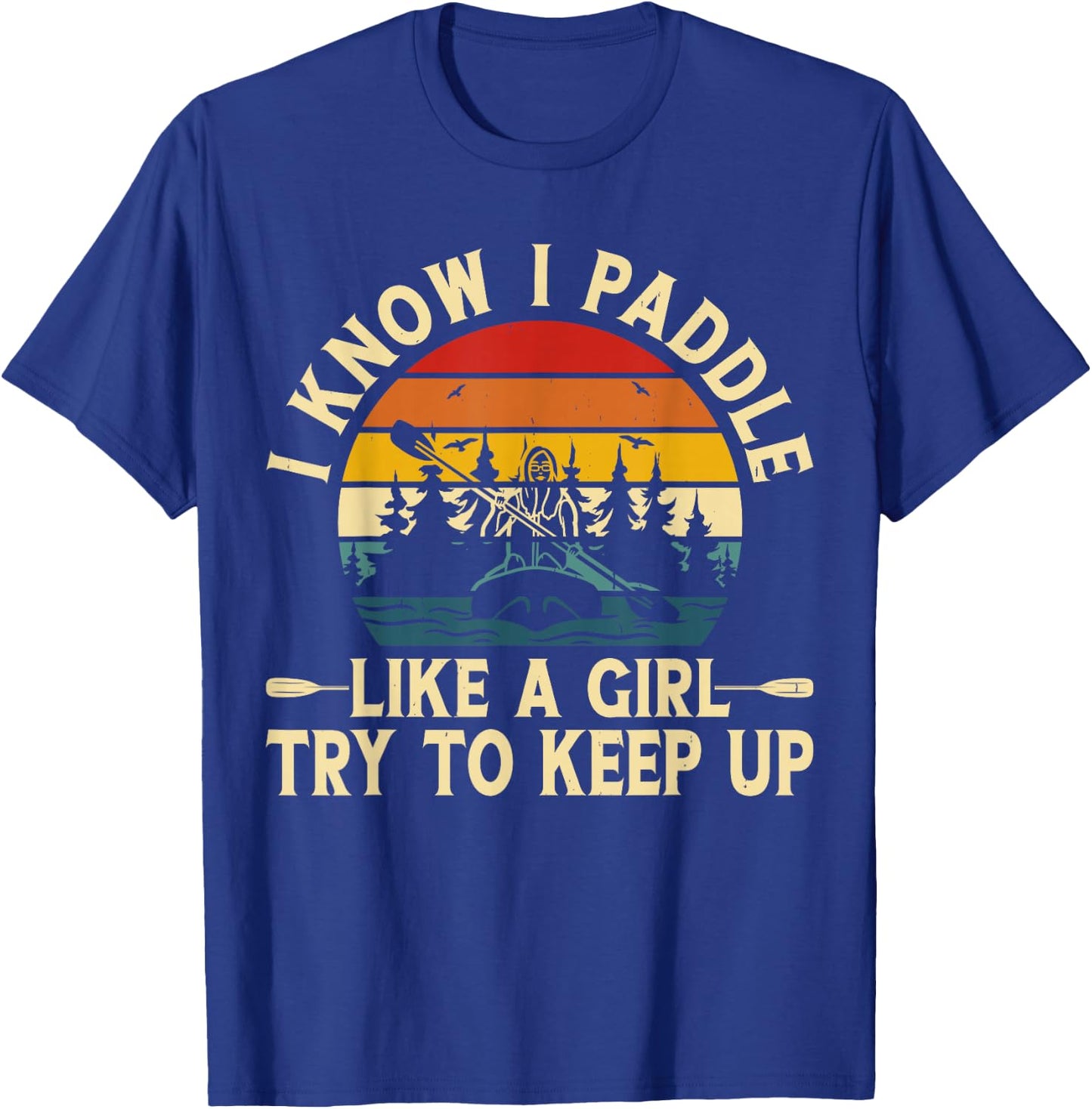 I Know I Paddle Like A Girl Try To Keep Up T-Shirt - T-Shirt | Royal