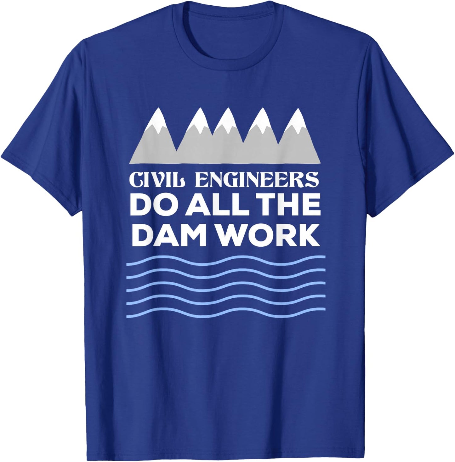 Civil Engineers Do All The Dam Work T-Shirt - T-Shirt | Royal