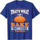 That's What I Do I Bake And Know Things Funny Baker Gift T-Shirt - T-Shirt | Royal