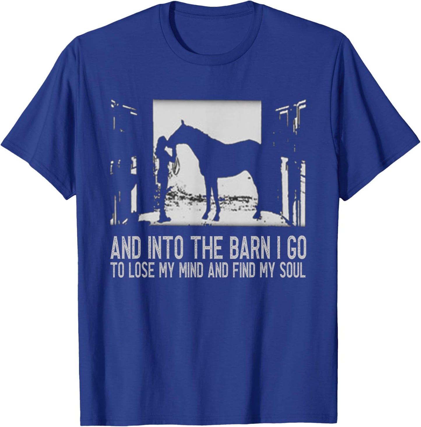 And Into The Barn I Go to Lose My Mind and Find My Soul Gift T-Shirt - T-Shirt | Royal