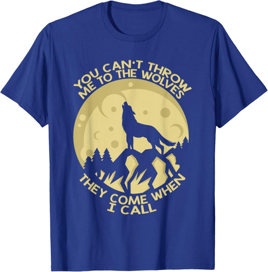 You Can't Throw Me To The Wolves They Come When I Call T-Shirt - T-Shirt | Royal