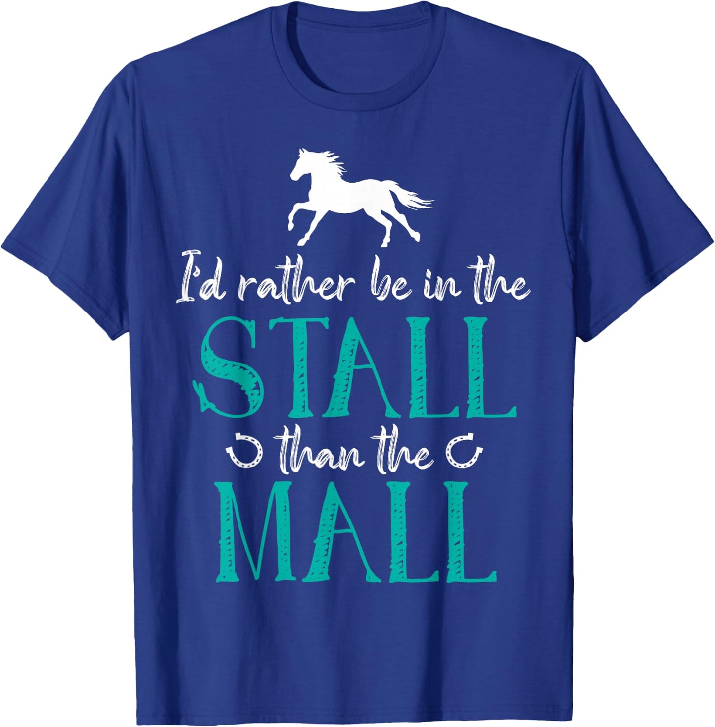 I'd Rather Be In The Stall That The Mall Horse Equestrians T-Shirt - T-Shirt | Royal
