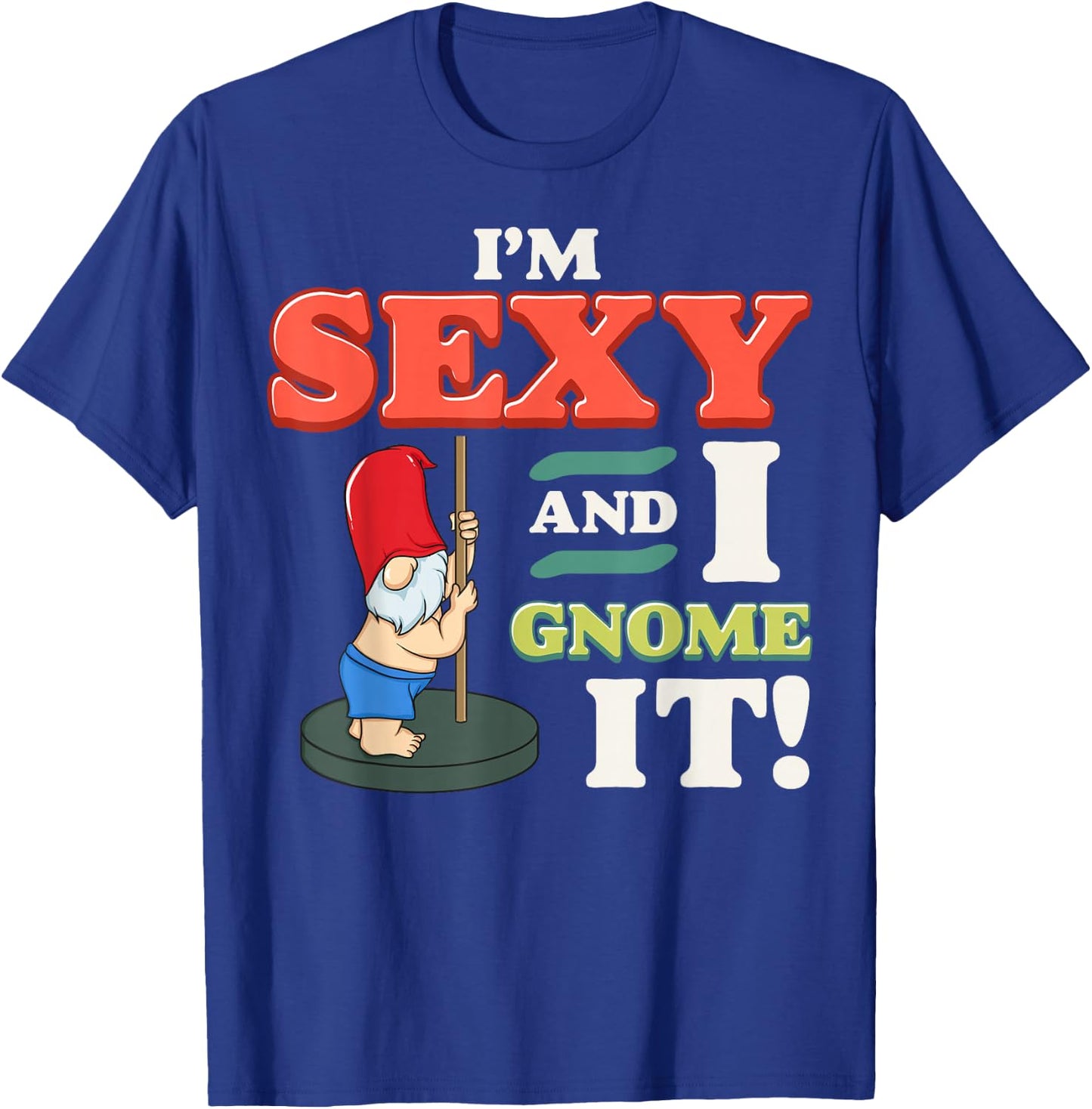 I'm Sexy And I Gnome It Funny Christmas Gnomes Pun Fun Gift T-Shirt - T-Shirt | Royal