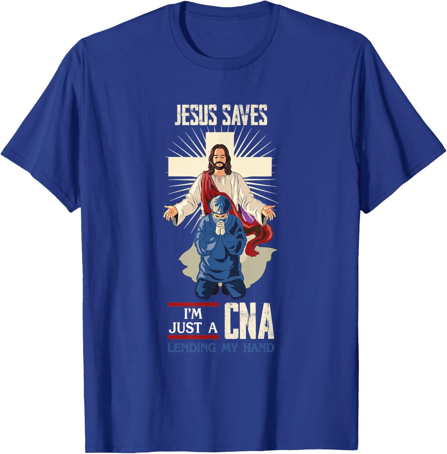 Jesus Saves I'm Just A CNA Religious Faith Hospital Aid T-Shirt - T-Shirt | Royal
