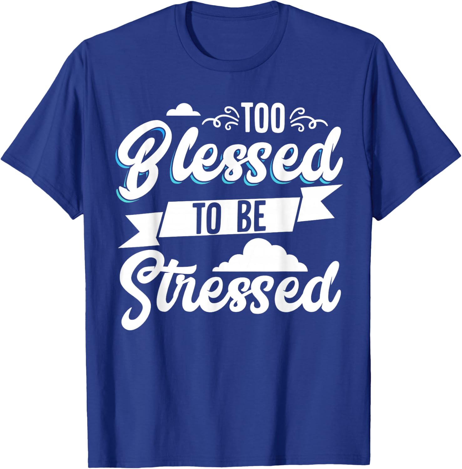 Too Blessed To Be Stressed T-Shirt - T-Shirt | Royal