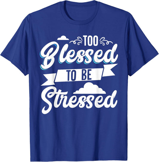 Too Blessed To Be Stressed T-Shirt - T-Shirt | Royal