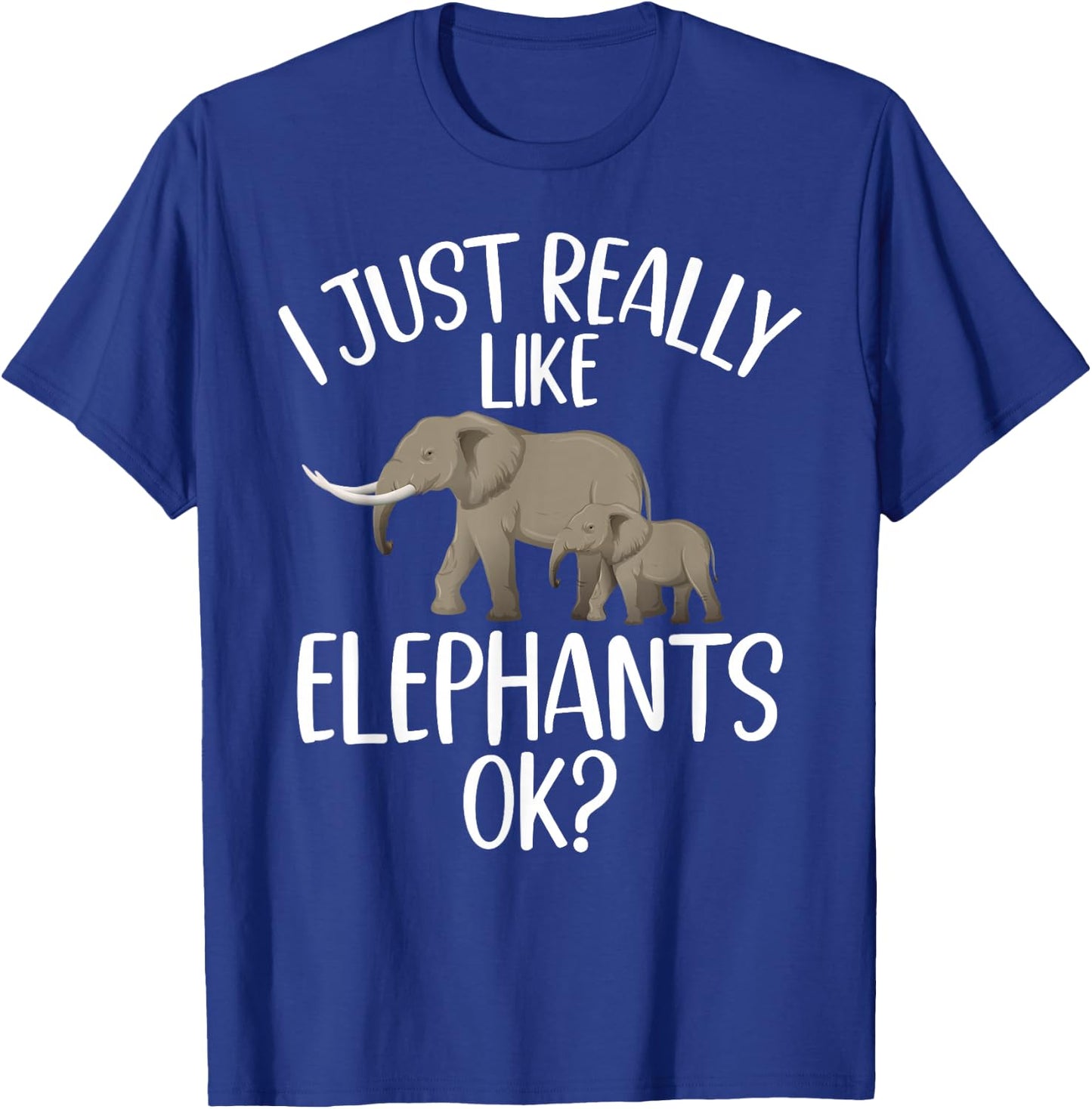 I just really like Elephants Ok Elephant T-Shirt - T-Shirt | Royal