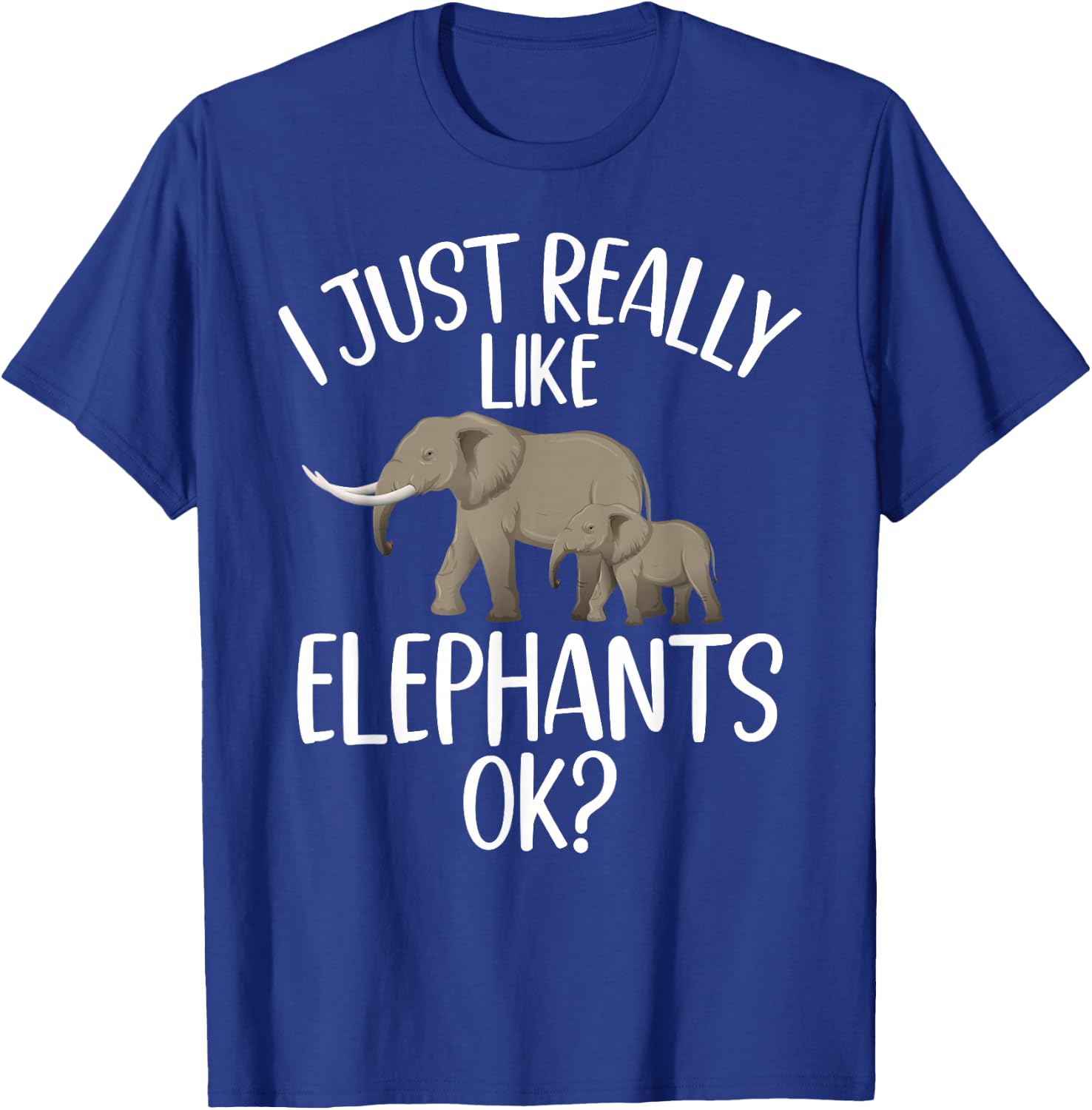I just really like Elephants Ok Elephant T-Shirt - T-Shirt | Royal