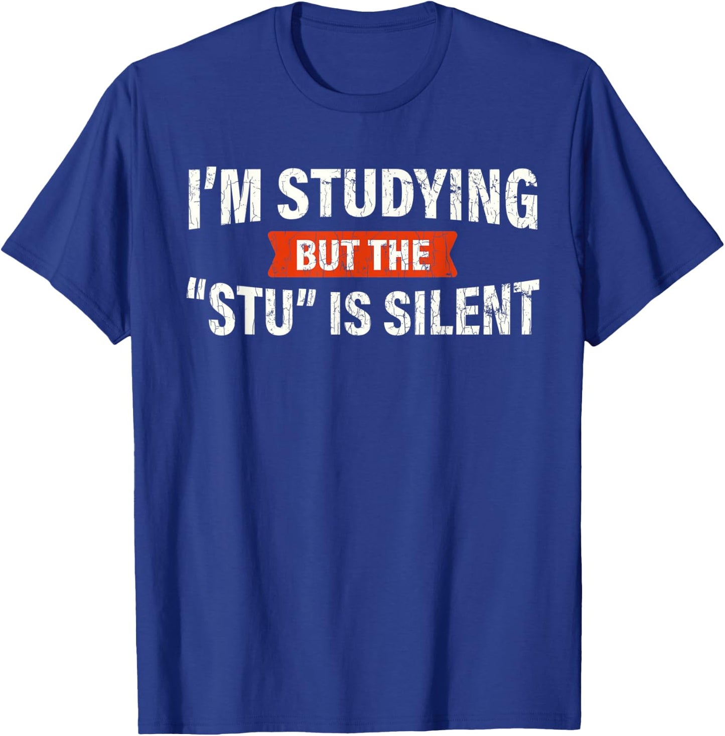 Studying But The "Stu" Silent Funny Student School Quote T-Shirt - T-Shirt | Royal
