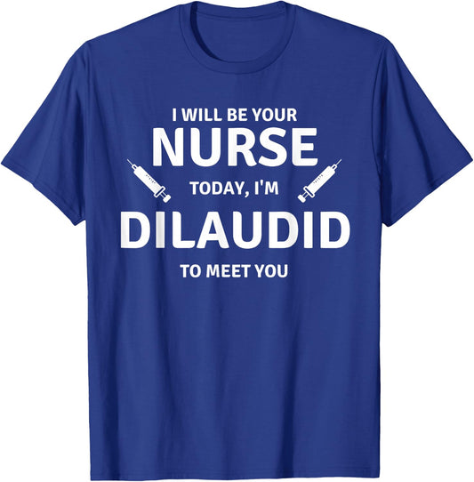 Funny Saying Your Nurse Today Dilaudid Medication Men Women T-Shirt - T-Shirt | Royal
