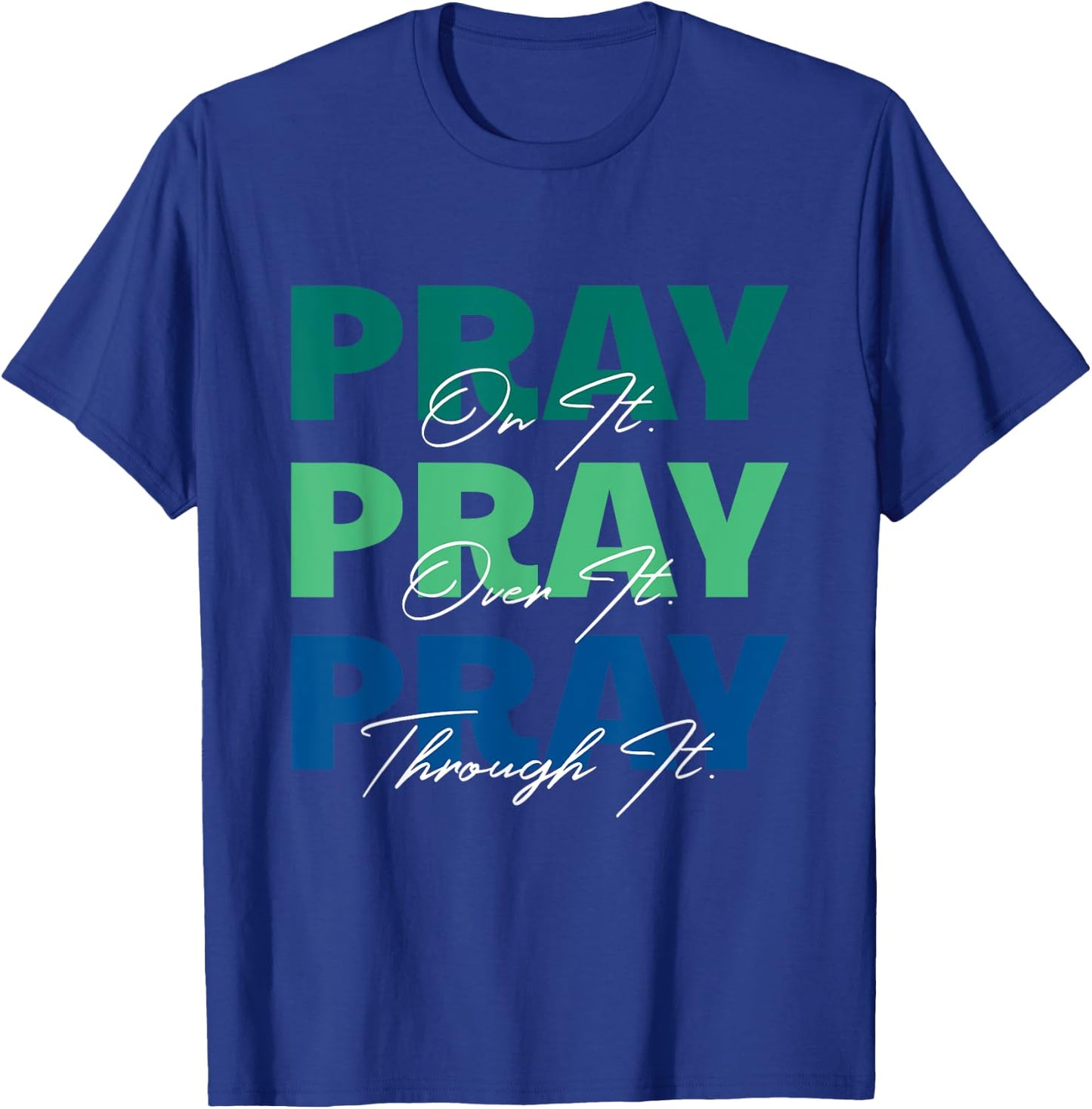 Pray On It, Pray Over It, Pray Through It Christian Saying T-Shirt - T-Shirt | Royal
