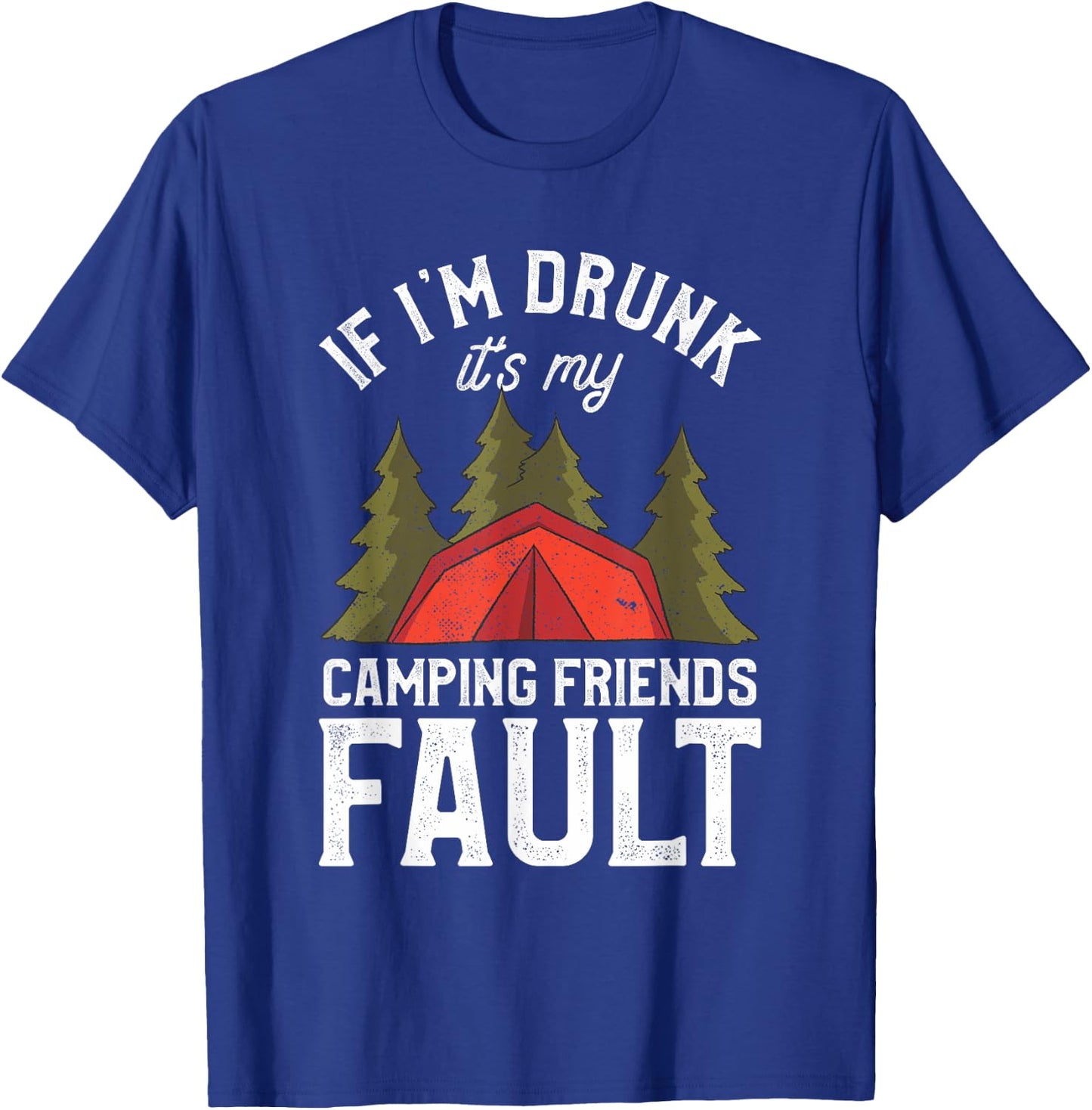 If I'm Drunk It's My Camping Friends Fault Beer Camp Camper T-Shirt - T-Shirt | Royal