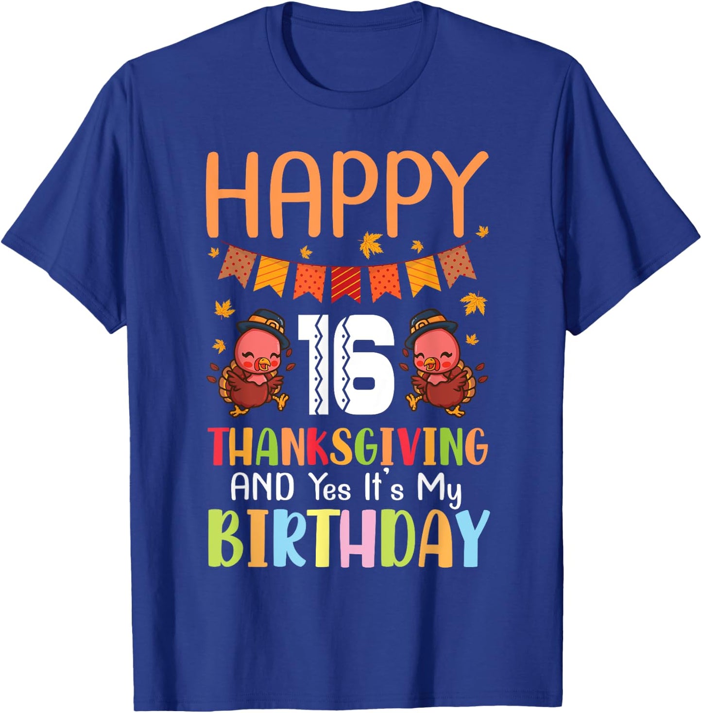 Happy Me 16 Thanksgiving Day And Yes It's My 16th Birthday T-Shirt - T-Shirt | Royal