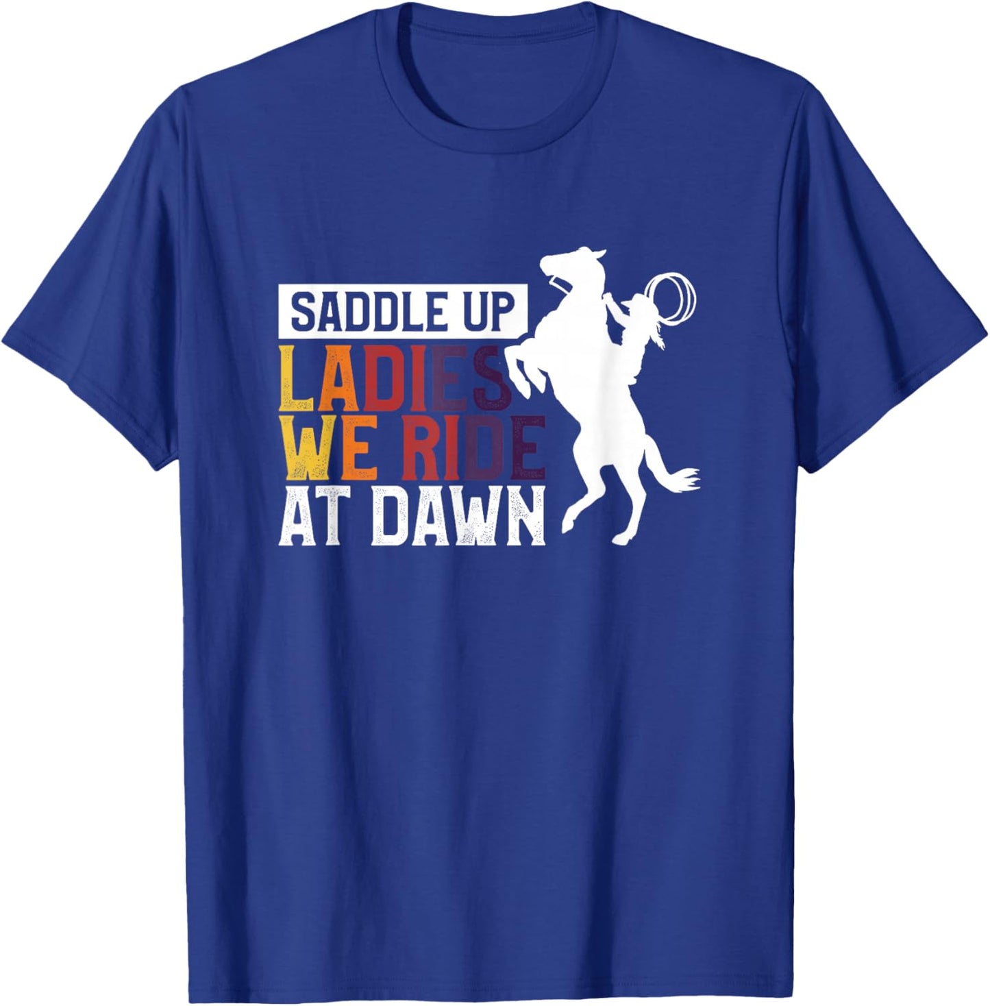 Saddle Up Ladies We Ride At Dawn T-Shirt - T-Shirt | Royal