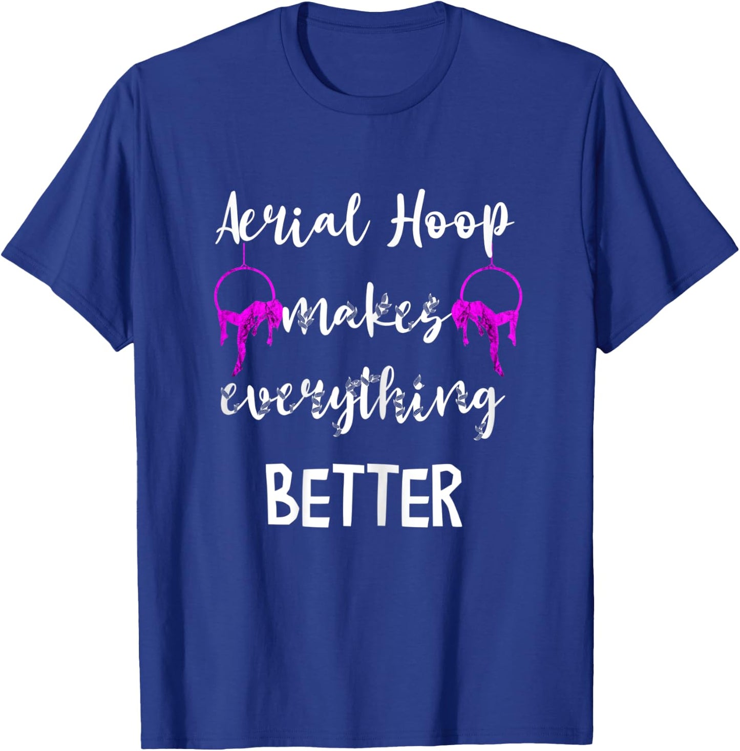 Aerial Hoop Makes Everything Better Silks Yoga Pole Dance T-Shirt - T-Shirt | Royal