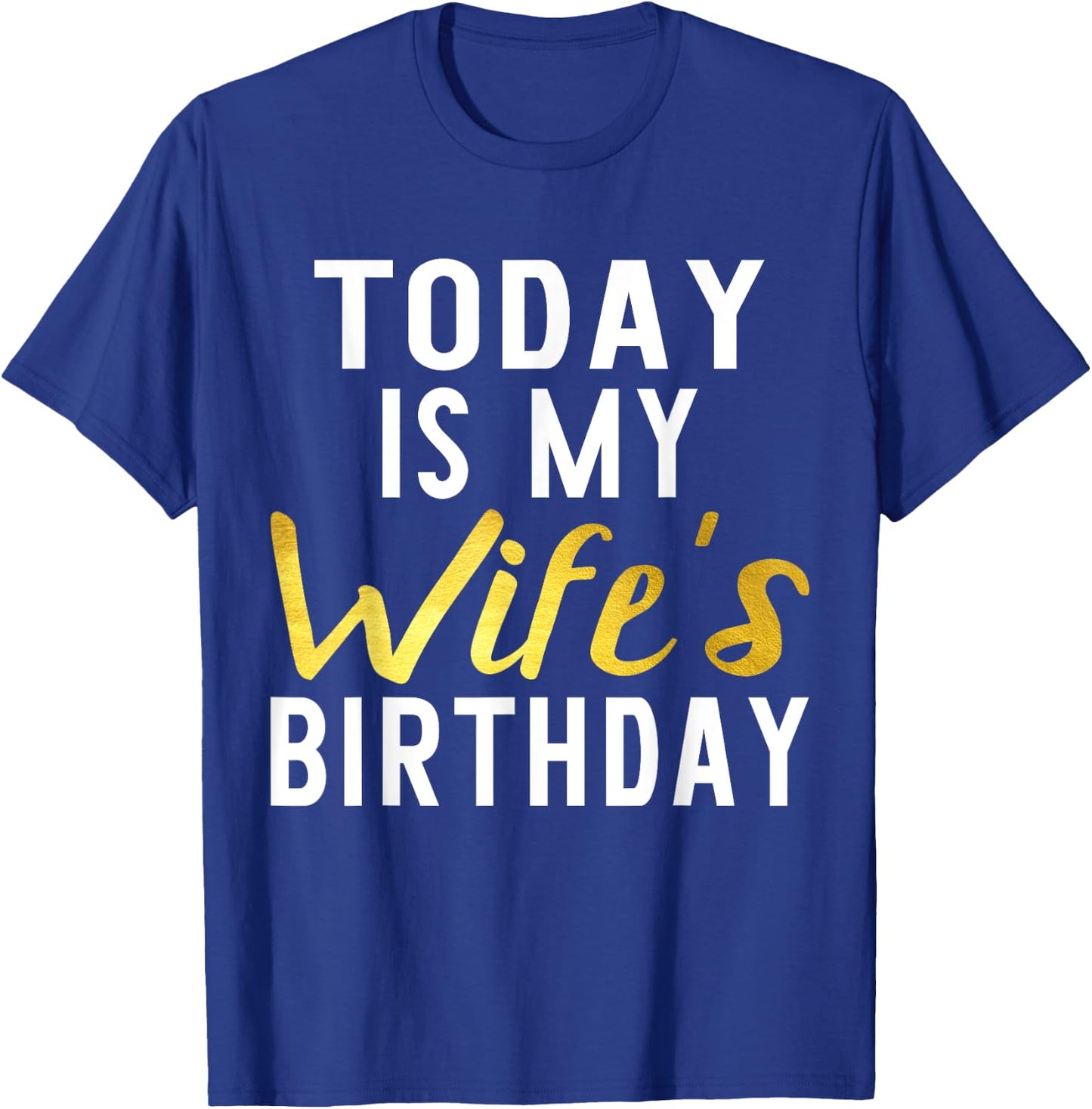 Today is My Wife's Birthday Happy Birthday Gift T-Shirt - T-Shirt | Royal