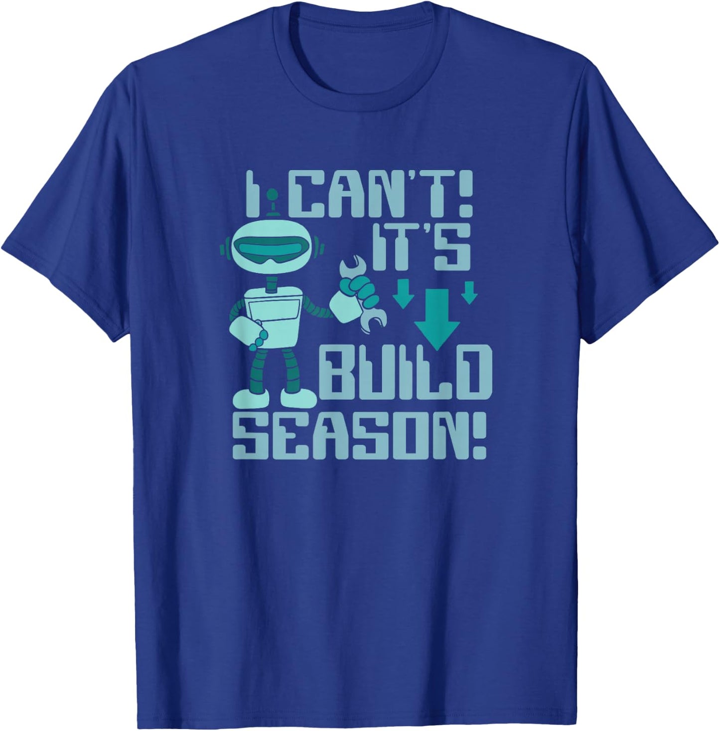 I Can't It's Build Season Robot Robotics Robot Engineer T-Shirt - T-Shirt | Royal