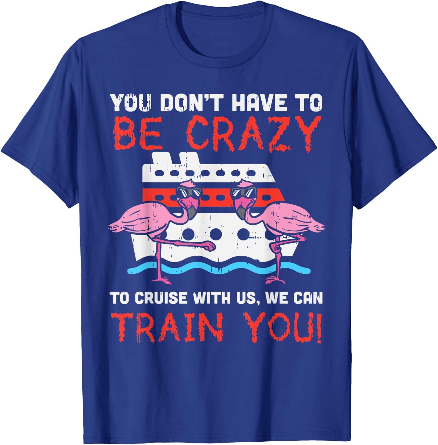 You Dont Have To Be Crazy Cruise Flamingo Cruising Trip Gift T-Shirt - T-Shirt | Royal