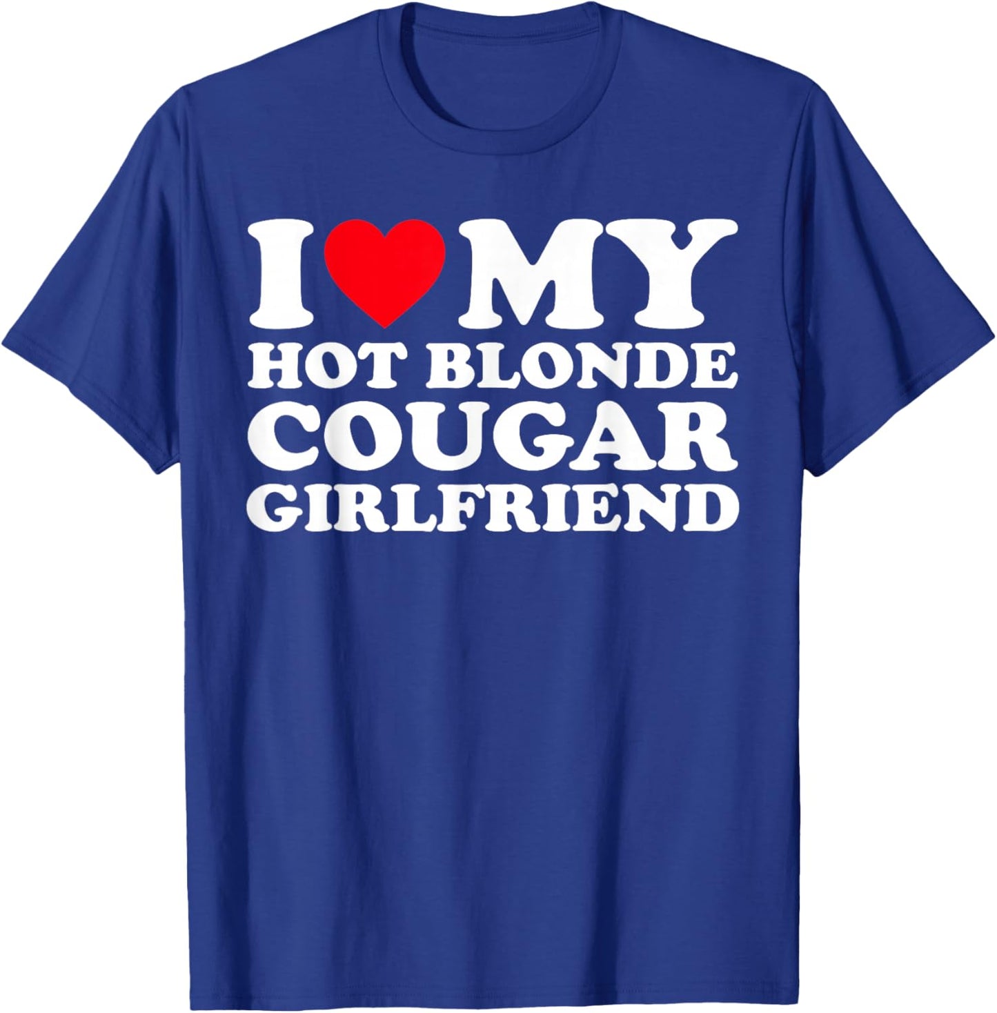 I Love My Hot Blonde Cougar Girlfriend GF T-Shirt - T-Shirt | Royal