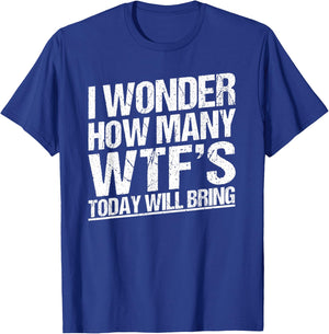 I Wonder How Many WTF's Today Will Bring Funny Sarcastic T-Shirt - T-Shirt | Royal