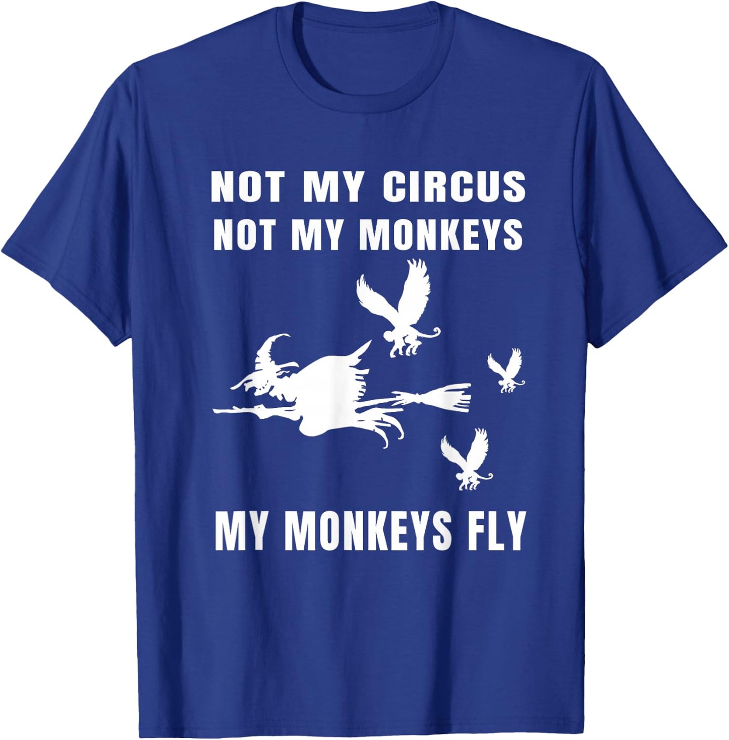 Not My Circus Not My Monkeys My Monkeys Fly Witch Halloween T-Shirt - T-Shirt | Royal