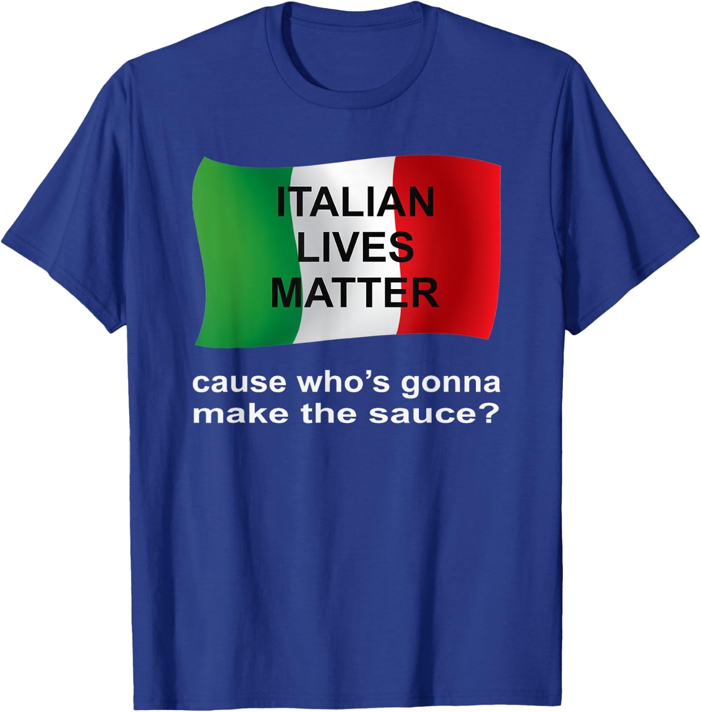 Italian Lives Matter Cause Who's Gonna Make The Sauce T-Shirt - T-Shirt | Royal