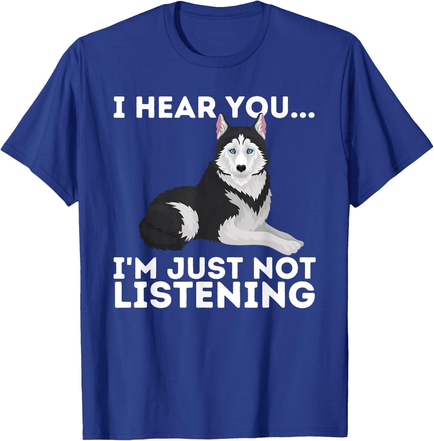 I Hear You I'm just not Listening Siberian Husky Lover Sibe Small T-Shirt - T-Shirt | Royal