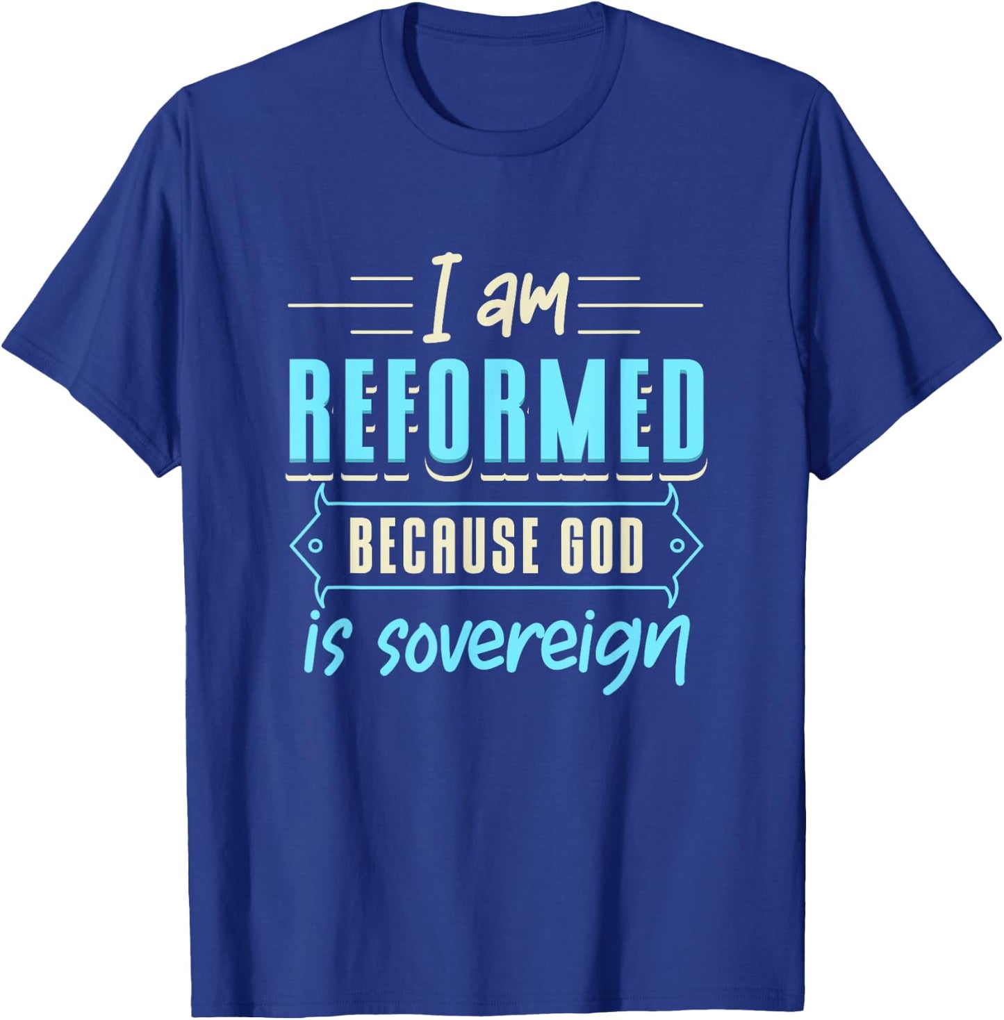 Faith I Am Reformed Because God Is Sovereign Quote Christian T-Shirt - T-Shirt | Royal