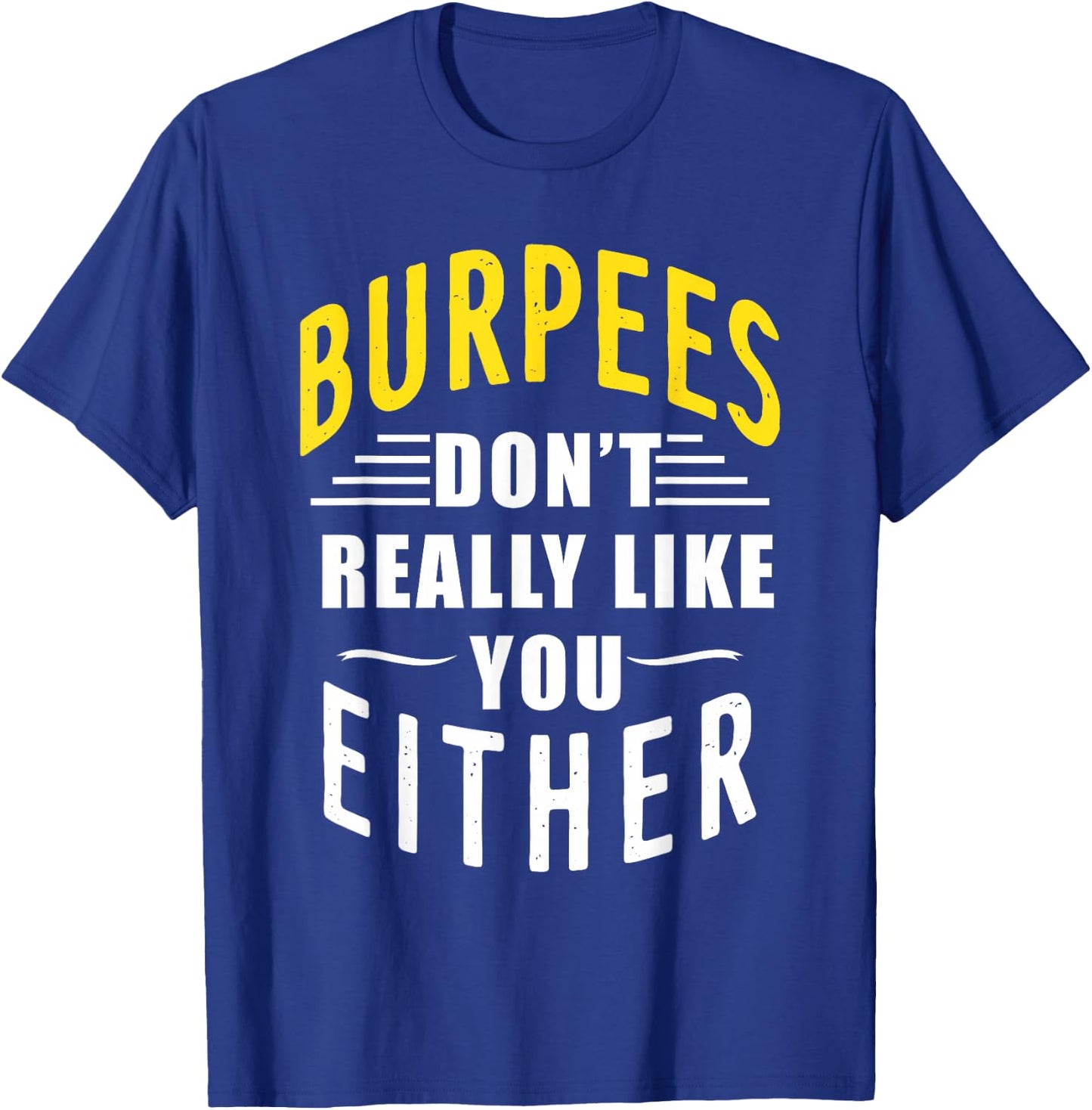 Burpees Don't Really Like You Either T-Shirt - T-Shirt | Royal