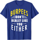 Burpees Don't Really Like You Either T-Shirt - T-Shirt | Royal