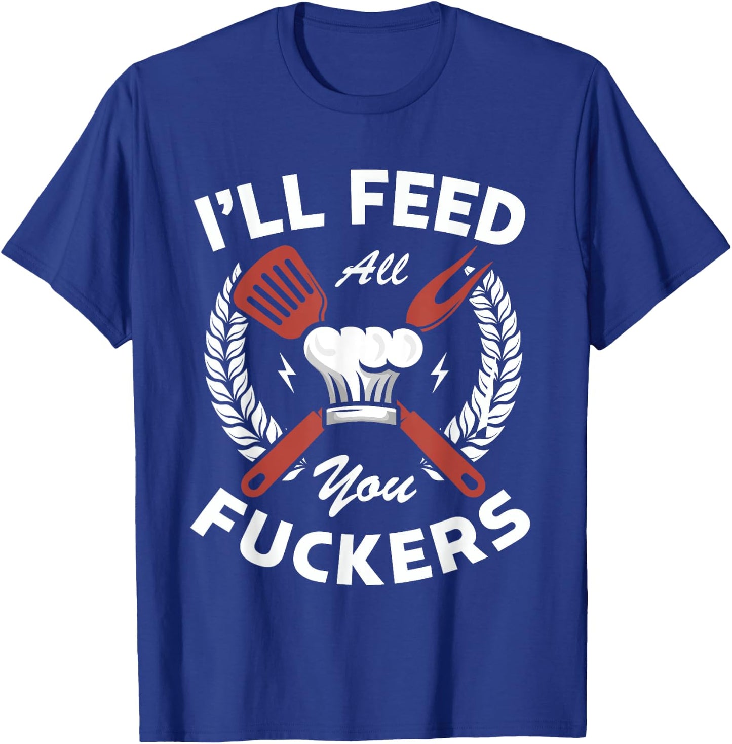I'll feed all you fuckers for a Cook Chef Cooking T-Shirt - T-Shirt | Royal